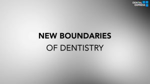 The New Boundaries of Dentistry